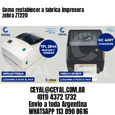 Como restablecer a fabrica impresora zebra ZT220