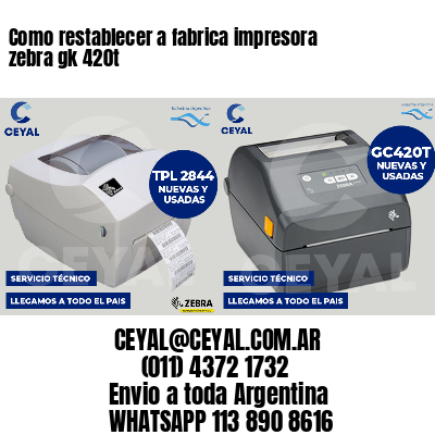 Como restablecer a fabrica impresora zebra gk 420t