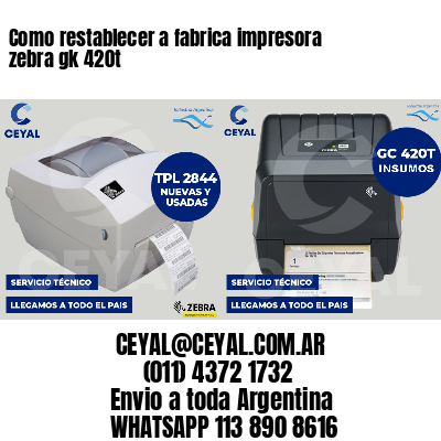 Como restablecer a fabrica impresora zebra gk 420t