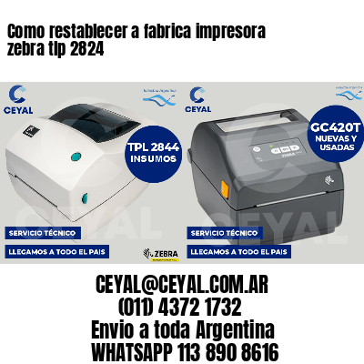 Como restablecer a fabrica impresora zebra tlp 2824