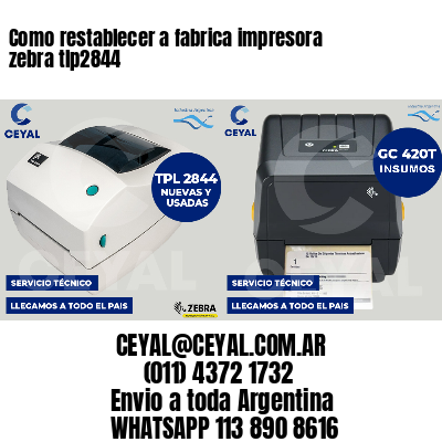 Como restablecer a fabrica impresora zebra tlp2844