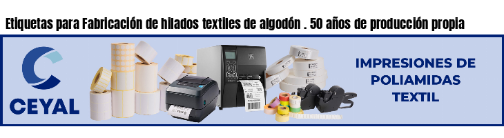 Etiquetas para Fabricación de hilados textiles de algodón . 50 años de producción propia