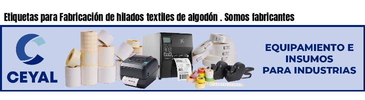 Etiquetas para Fabricación de hilados textiles de algodón . Somos fabricantes