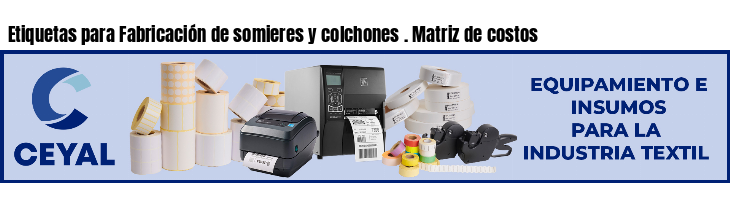 Etiquetas para Fabricación de somieres y colchones . Matriz de costos