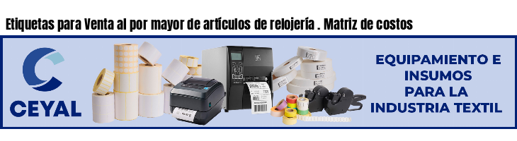 Etiquetas para Venta al por mayor de artículos de relojería . Matriz de costos
