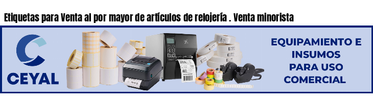 Etiquetas para Venta al por mayor de artículos de relojería . Venta minorista