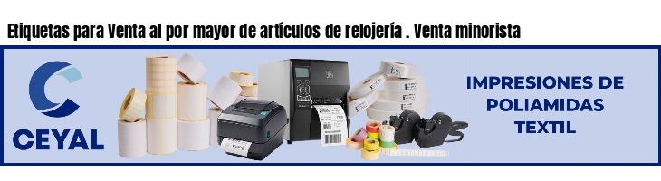 Etiquetas para Venta al por mayor de artículos de relojería . Venta minorista