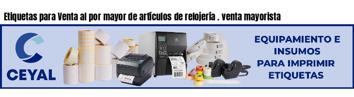 Etiquetas para Venta al por mayor de artículos de relojería . venta mayorista