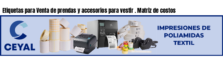 Etiquetas para Venta de prendas y accesorios para vestir . Matriz de costos