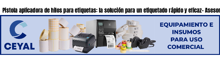 Pistola aplicadora de hilos para etiquetas: la solución para un etiquetado rápido y eficaz- Asesoramiento ONLINE