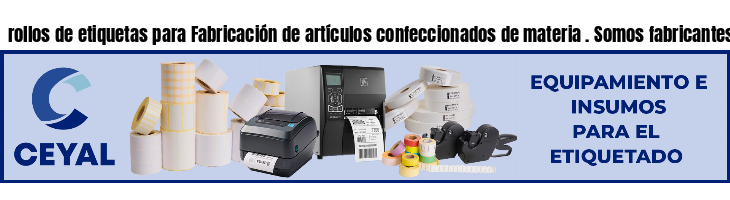rollos de etiquetas para Fabricación de artículos confeccionados de materia . Somos fabricantes