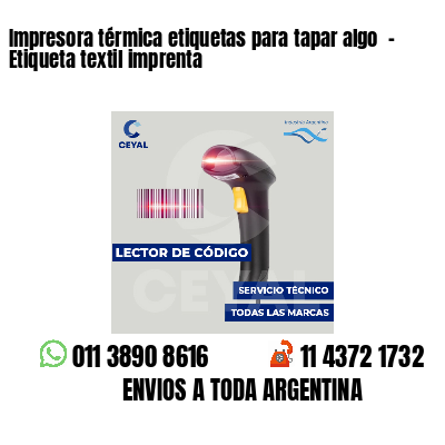 Impresora térmica etiquetas para tapar algo  - Etiqueta textil imprenta