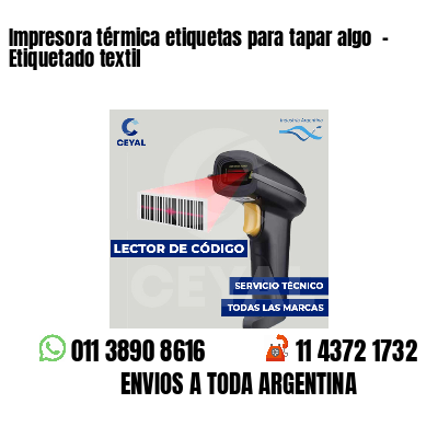 Impresora térmica etiquetas para tapar algo  - Etiquetado textil