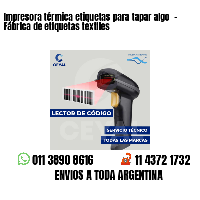 Impresora térmica etiquetas para tapar algo  - Fábrica de etiquetas textiles