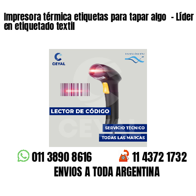 Impresora térmica etiquetas para tapar algo  - Líder en etiquetado textil