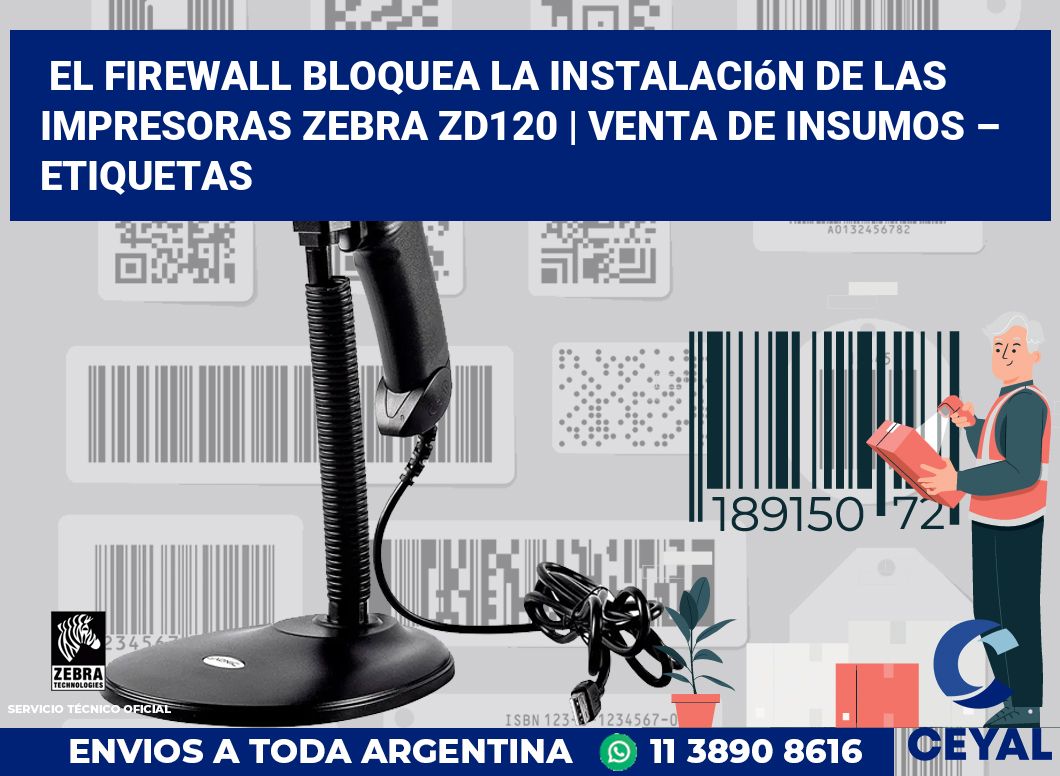 El firewall bloquea la instalación de las impresoras Zebra ZD120 | Venta de insumos – Etiquetas
