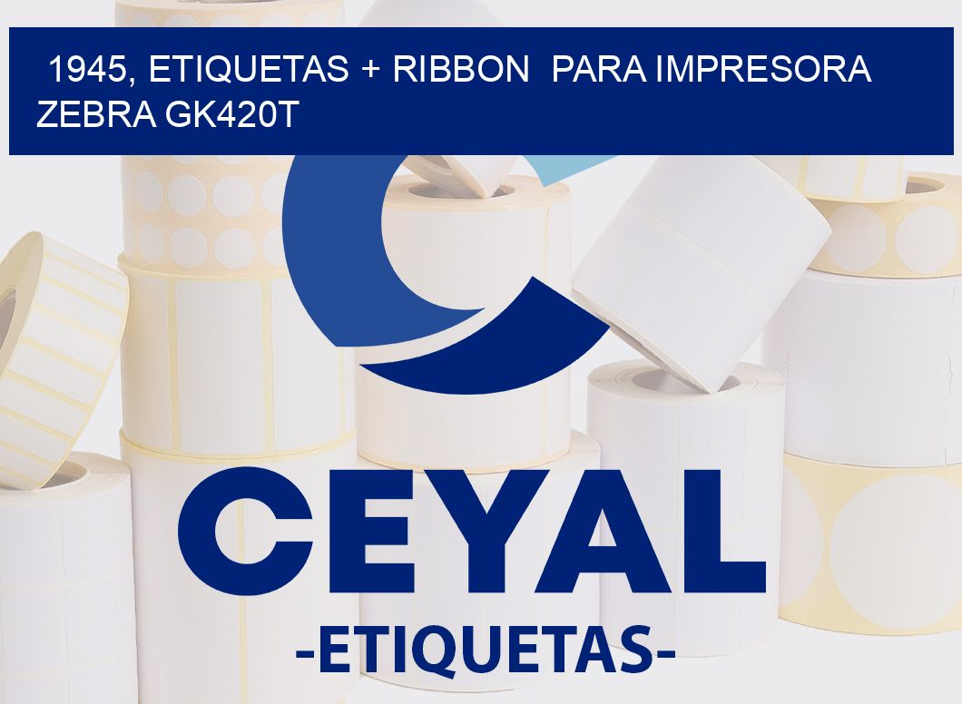 1945, etiquetas + ribbon  para impresora zebra GK420T