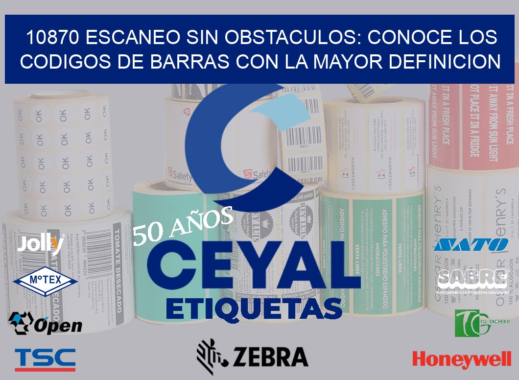 10870 ESCANEO SIN OBSTACULOS: CONOCE LOS CODIGOS DE BARRAS CON LA MAYOR DEFINICION