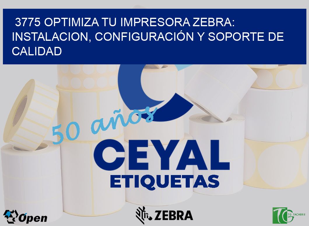 3775 OPTIMIZA TU IMPRESORA ZEBRA: INSTALACION, CONFIGURACIÓN Y SOPORTE DE CALIDAD