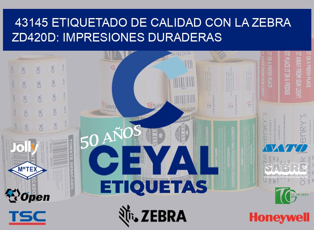 43145 Etiquetado de Calidad con la Zebra ZD420D: Impresiones Duraderas
