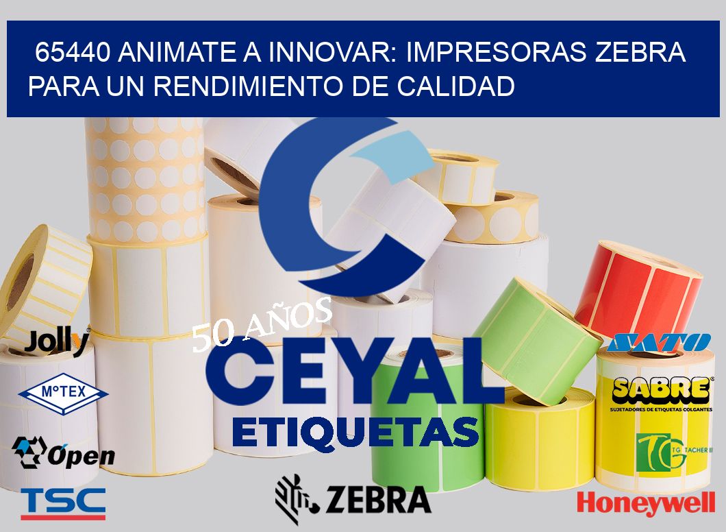 65440 ANIMATE A INNOVAR: IMPRESORAS ZEBRA PARA UN RENDIMIENTO DE CALIDAD