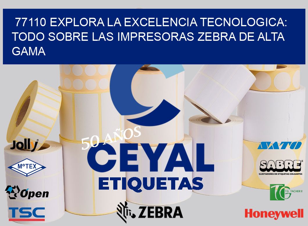 77110 EXPLORA LA EXCELENCIA TECNOLOGICA: TODO SOBRE LAS IMPRESORAS ZEBRA DE ALTA GAMA