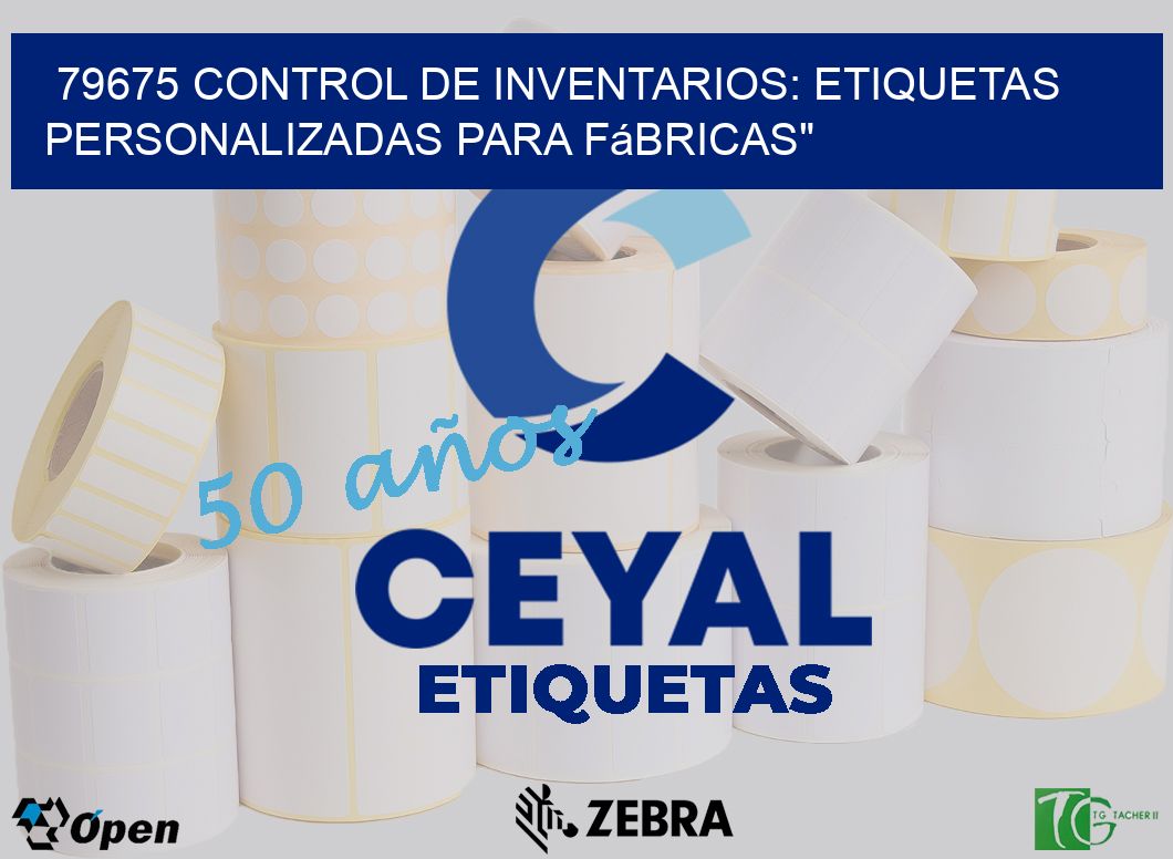79675 Control de Inventarios: Etiquetas Personalizadas para Fábricas”
