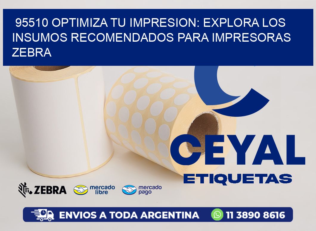 95510 OPTIMIZA TU IMPRESION: EXPLORA LOS INSUMOS RECOMENDADOS PARA IMPRESORAS ZEBRA