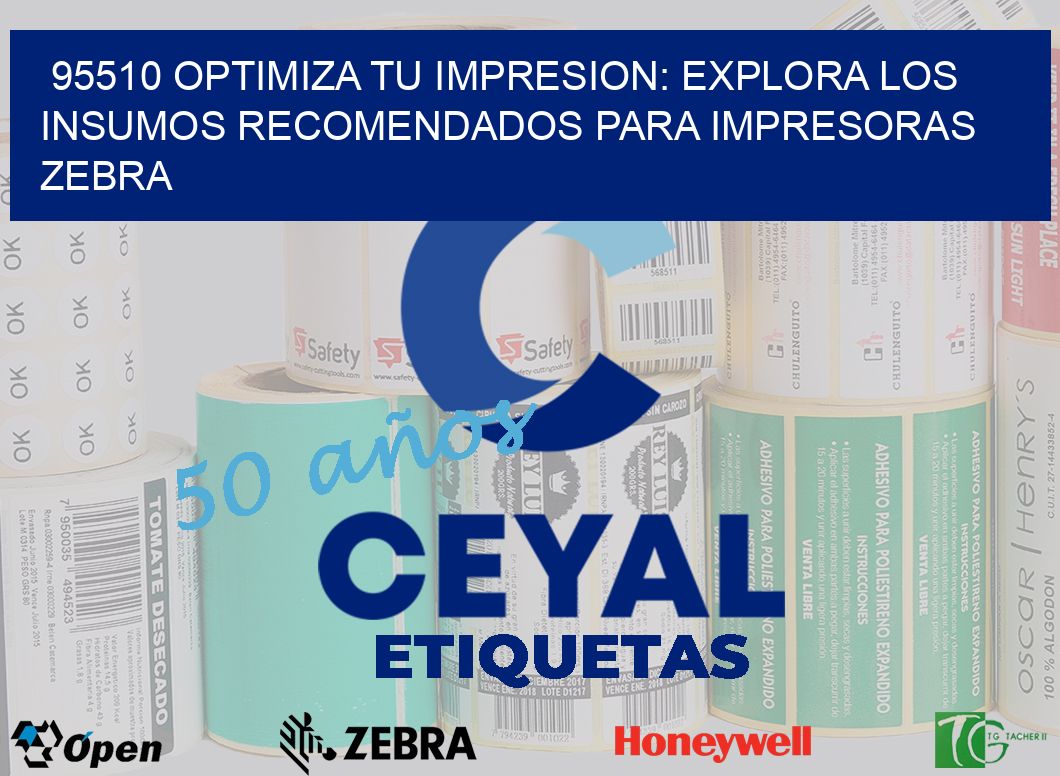 95510 OPTIMIZA TU IMPRESION: EXPLORA LOS INSUMOS RECOMENDADOS PARA IMPRESORAS ZEBRA