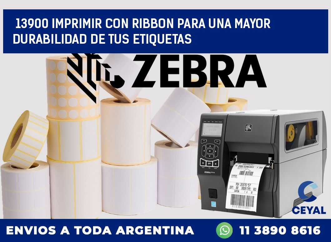 13900 IMPRIMIR CON RIBBON PARA UNA MAYOR DURABILIDAD DE TUS ETIQUETAS
