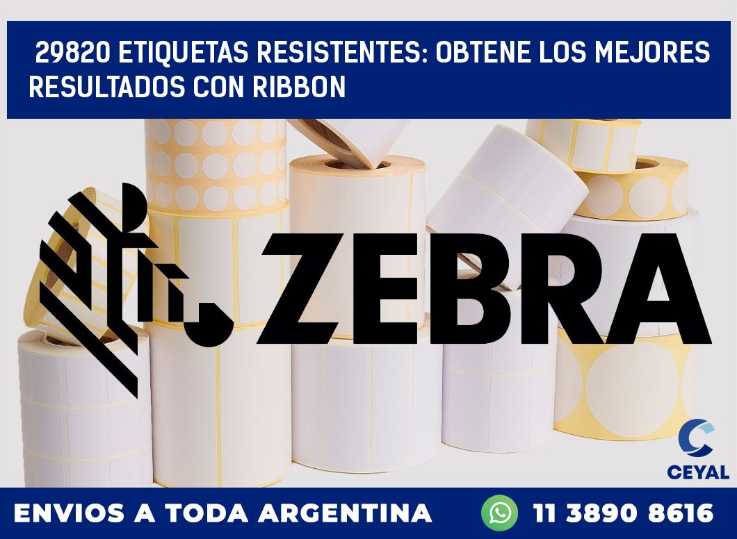 29820 ETIQUETAS RESISTENTES: OBTENE LOS MEJORES RESULTADOS CON RIBBON