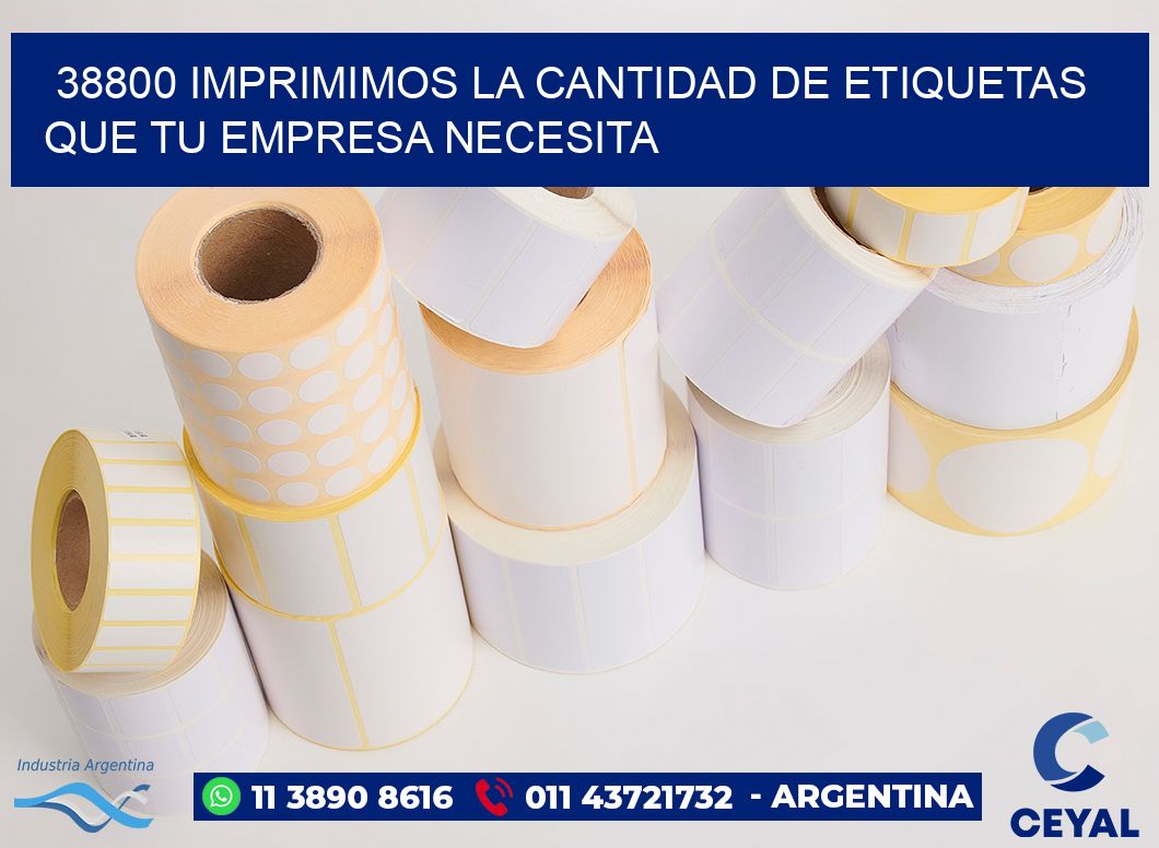 38800 IMPRIMIMOS LA CANTIDAD DE ETIQUETAS QUE TU EMPRESA NECESITA