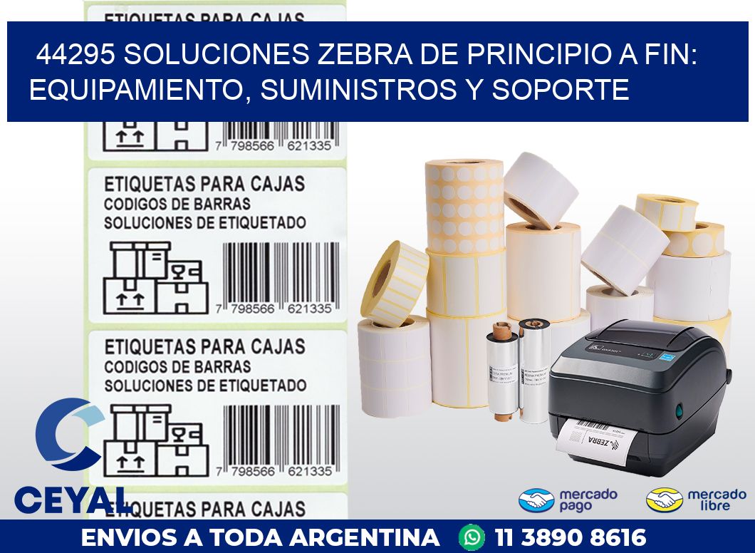 44295 SOLUCIONES ZEBRA DE PRINCIPIO A FIN: EQUIPAMIENTO, SUMINISTROS Y SOPORTE