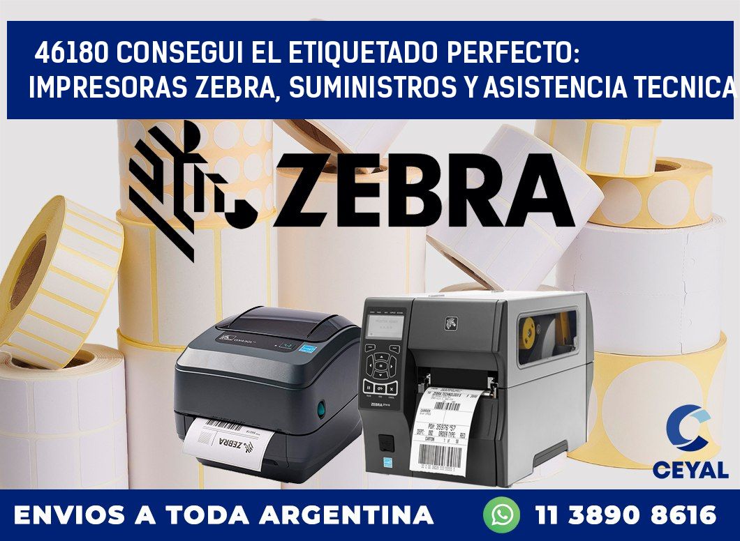 46180 CONSEGUI EL ETIQUETADO PERFECTO: IMPRESORAS ZEBRA, SUMINISTROS Y ASISTENCIA TECNICA
