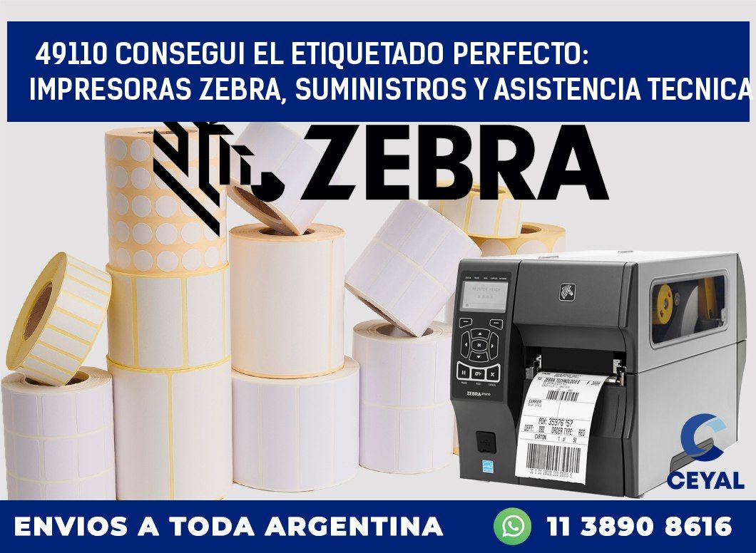 49110 CONSEGUI EL ETIQUETADO PERFECTO: IMPRESORAS ZEBRA, SUMINISTROS Y ASISTENCIA TECNICA