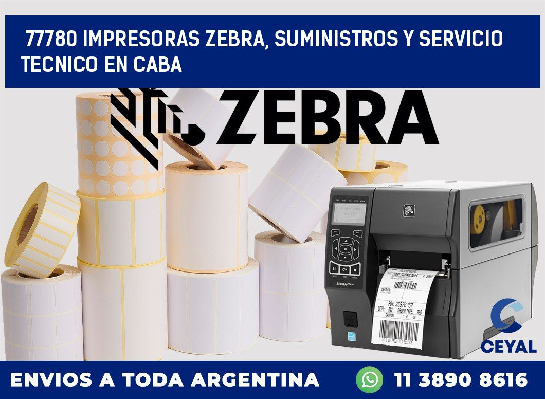 77780 IMPRESORAS ZEBRA, SUMINISTROS Y SERVICIO TECNICO EN CABA