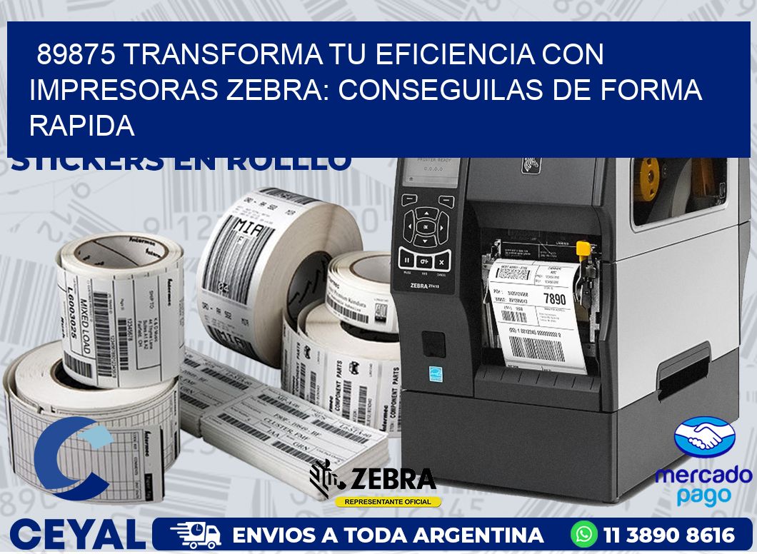 89875 TRANSFORMA TU EFICIENCIA CON IMPRESORAS ZEBRA: CONSEGUILAS DE FORMA RAPIDA