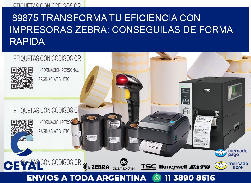 89875 TRANSFORMA TU EFICIENCIA CON IMPRESORAS ZEBRA: CONSEGUILAS DE FORMA RAPIDA