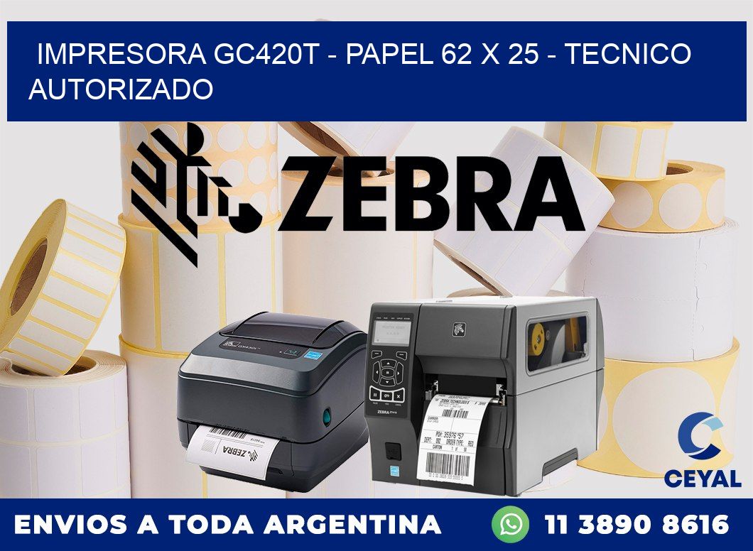 IMPRESORA GC420T - PAPEL 62 x 25 - TECNICO AUTORIZADO