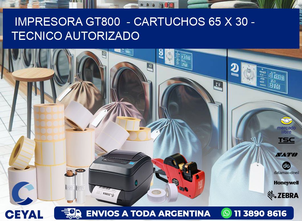 IMPRESORA GT800 - CARTUCHOS 65 x 30 - TECNICO AUTORIZADO