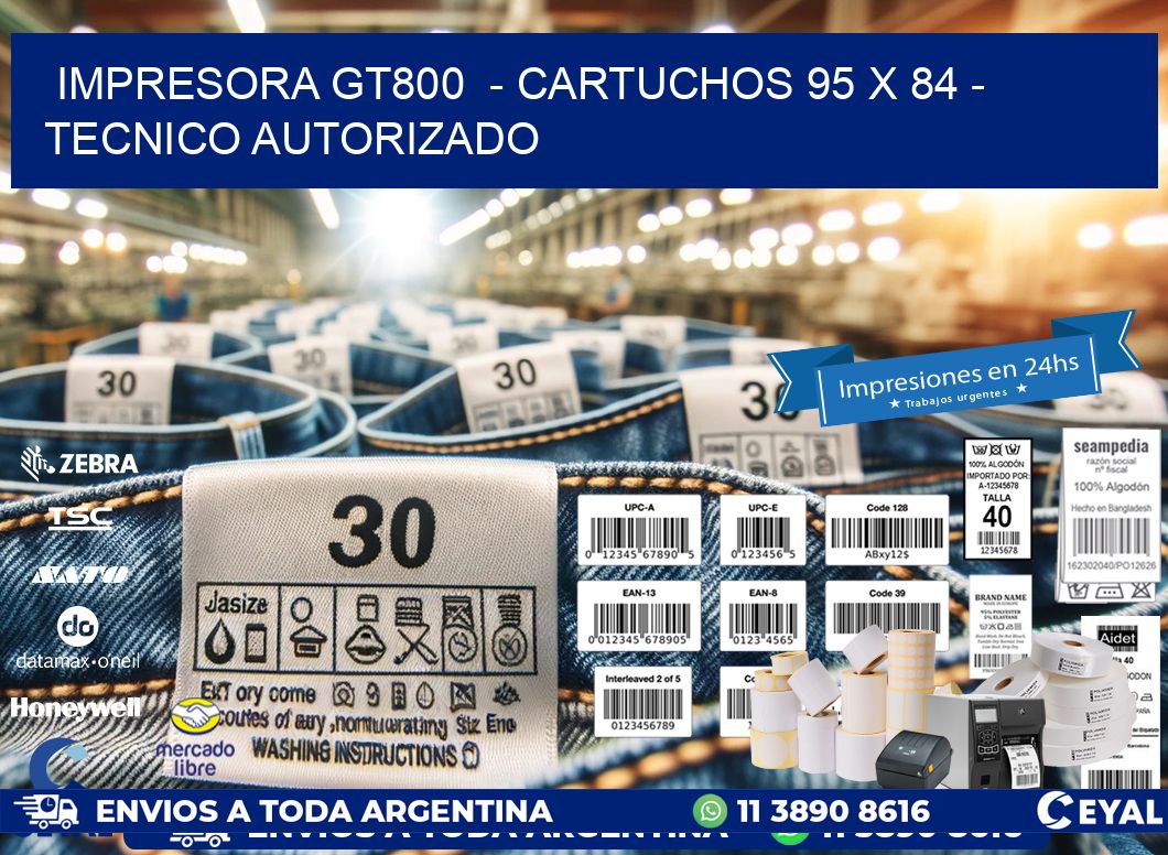 IMPRESORA GT800  - CARTUCHOS 95 x 84 - TECNICO AUTORIZADO