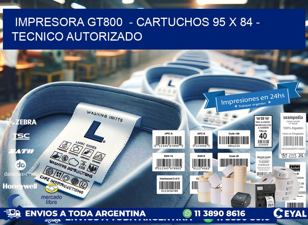 IMPRESORA GT800  - CARTUCHOS 95 x 84 - TECNICO AUTORIZADO