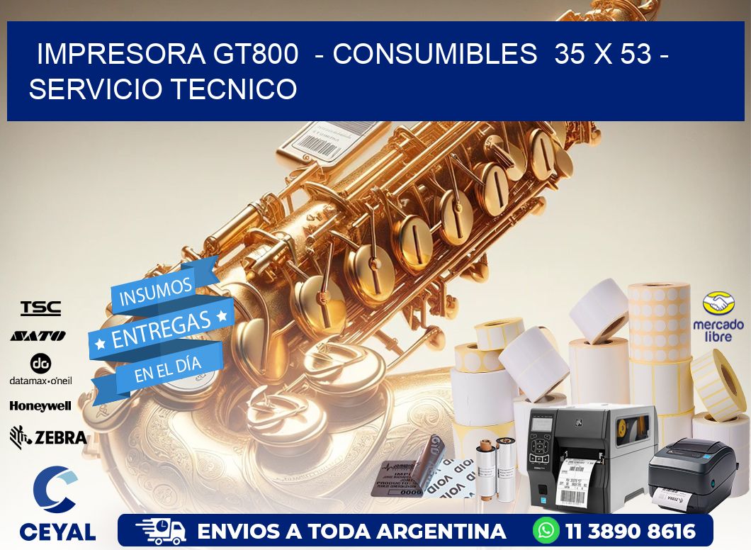 IMPRESORA GT800  – CONSUMIBLES  35 x 53 – SERVICIO TECNICO