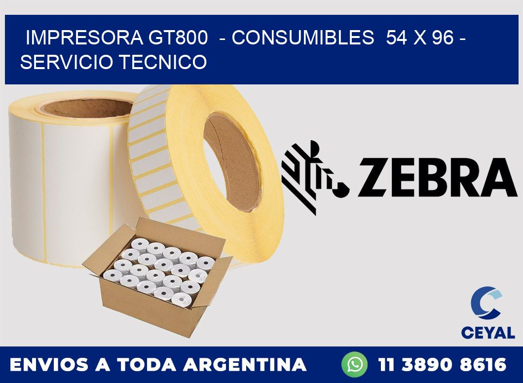 IMPRESORA GT800  - CONSUMIBLES  54 x 96 - SERVICIO TECNICO