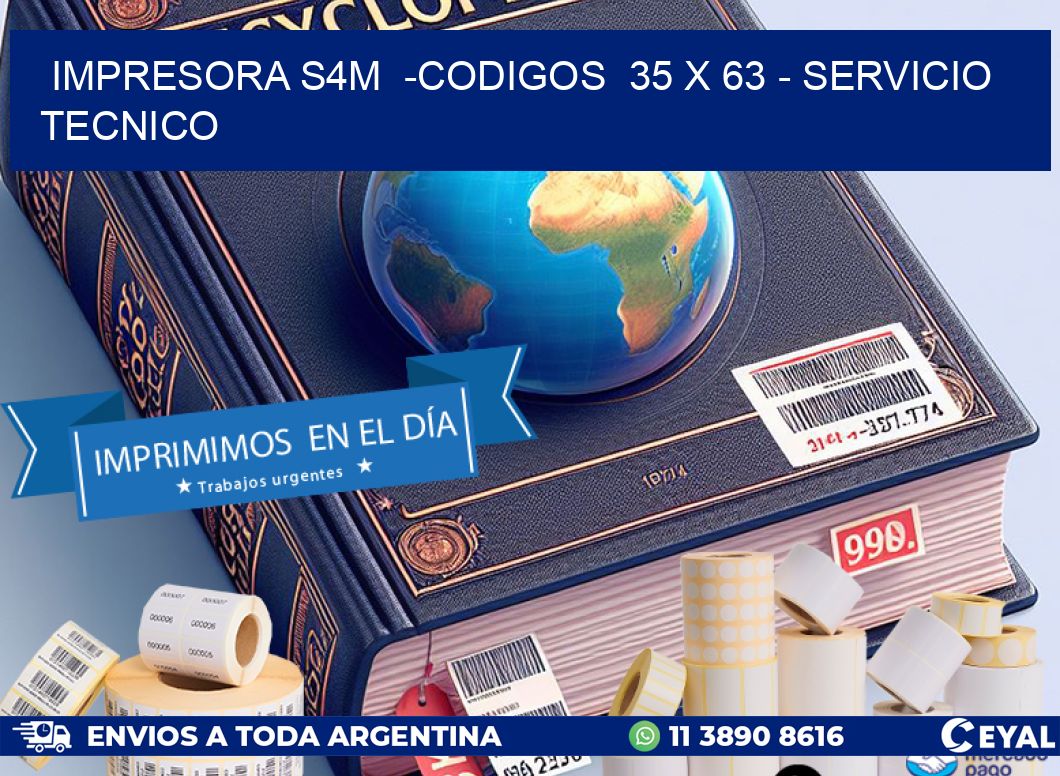 IMPRESORA S4M  -CODIGOS  35 x 63 - SERVICIO TECNICO