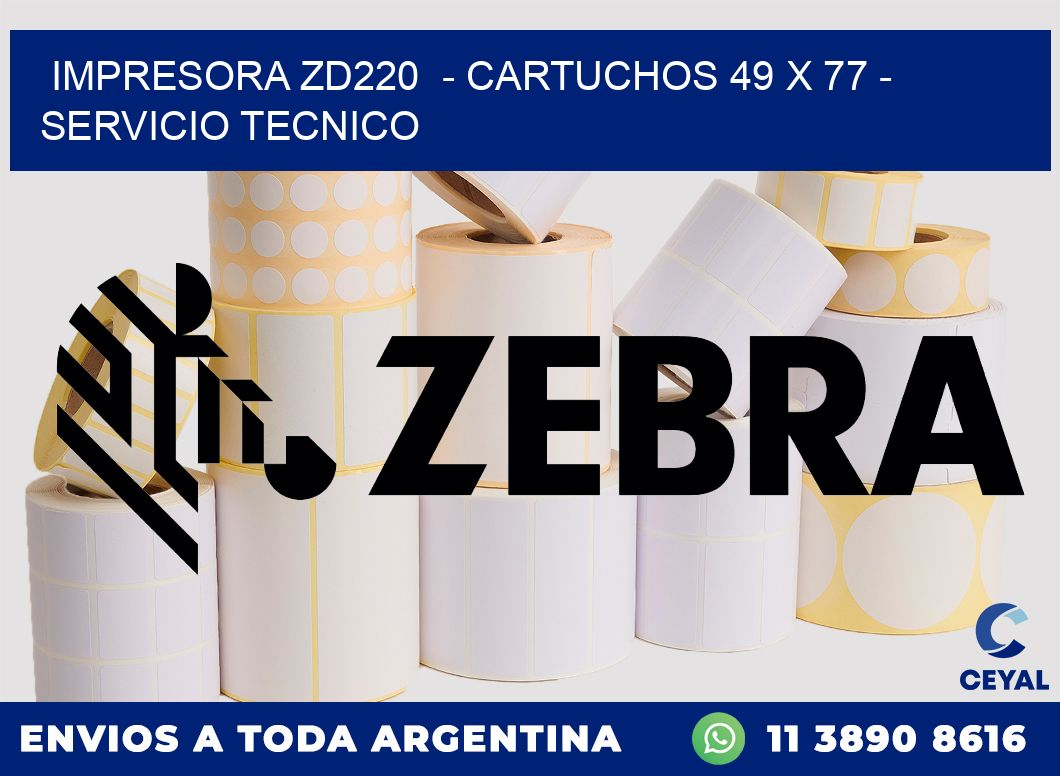 IMPRESORA ZD220  - CARTUCHOS 49 x 77 - SERVICIO TECNICO