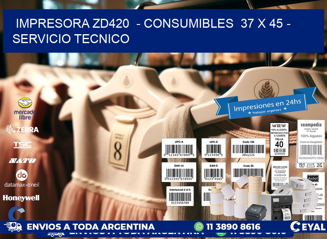 IMPRESORA ZD420  - CONSUMIBLES  37 x 45 - SERVICIO TECNICO