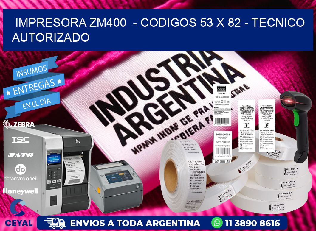 IMPRESORA ZM400  - CODIGOS 53 x 82 - TECNICO AUTORIZADO