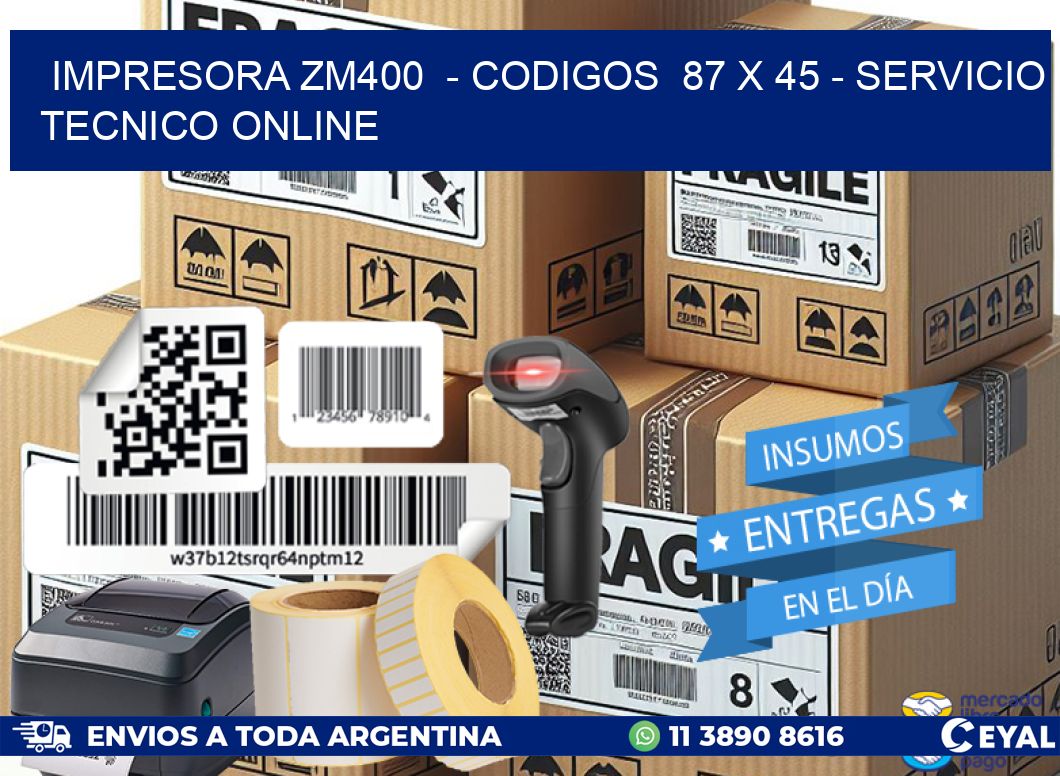 IMPRESORA ZM400  - CODIGOS  87 x 45 - SERVICIO TECNICO ONLINE