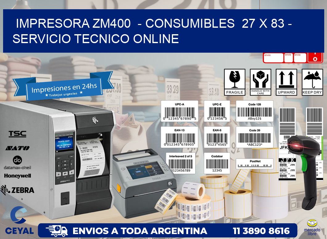 IMPRESORA ZM400  - CONSUMIBLES  27 x 83 - SERVICIO TECNICO ONLINE